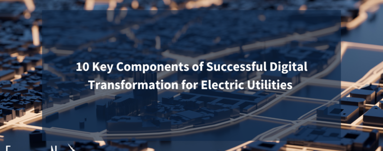 10 Key Components of Successful Digital Transformation for Electric Utilities